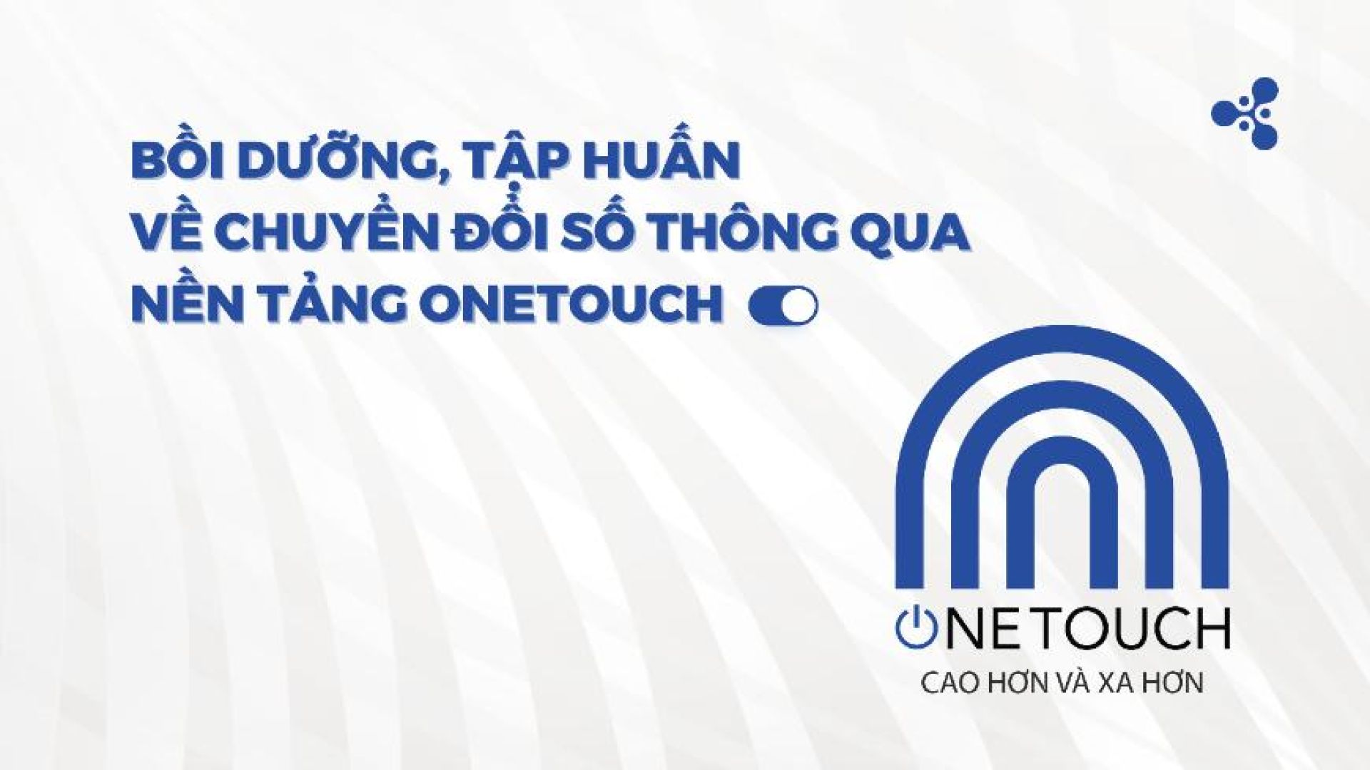Bồi dưỡng, tập huấn về chuyển đổi số thông qua Nền tảng OneTouch